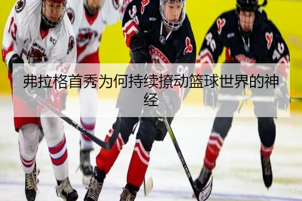 弗拉格首秀为何持续撩动篮球世界的神经
