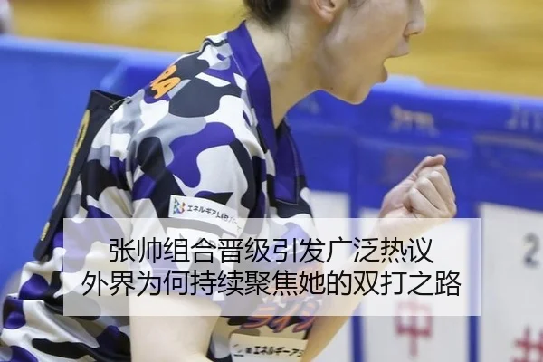 张帅组合晋级引发广泛热议 外界为何持续聚焦她的双打之路
